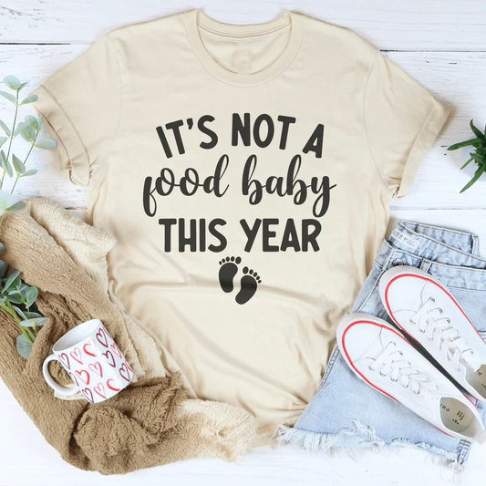 It's Not A Food Baby This Year Tee